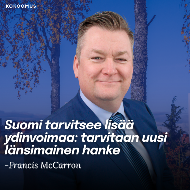 Francis McCarron toteaa, että Suomi tarvitsee lisää ydinvoimaa ja Hanhikiven mahdollisuus on hyödynnettävä.